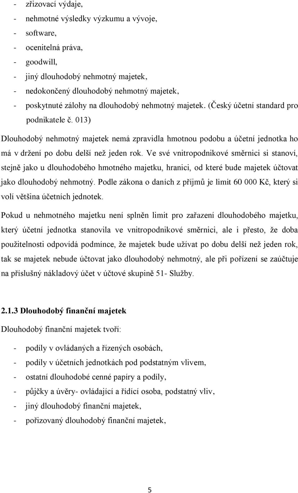 013) Dlouhodobý nehmotný majetek nemá zpravidla hmotnou podobu a účetní jednotka ho má v držení po dobu delší než jeden rok.