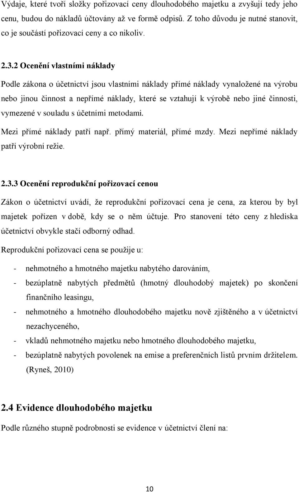 2 Ocenění vlastními náklady Podle zákona o účetnictví jsou vlastními náklady přímé náklady vynaložené na výrobu nebo jinou činnost a nepřímé náklady, které se vztahují k výrobě nebo jiné činnosti,