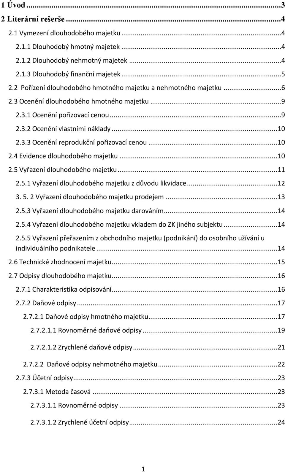 .. 10 2.4 Evidence dlouhodobého majetku... 10 2.5 Vyřazení dlouhodobého majetku... 11 2.5.1 Vyřazení dlouhodobého majetku z důvodu likvidace... 12 3. 5. 2 Vyřazení dlouhodobého majetku prodejem... 13 2.