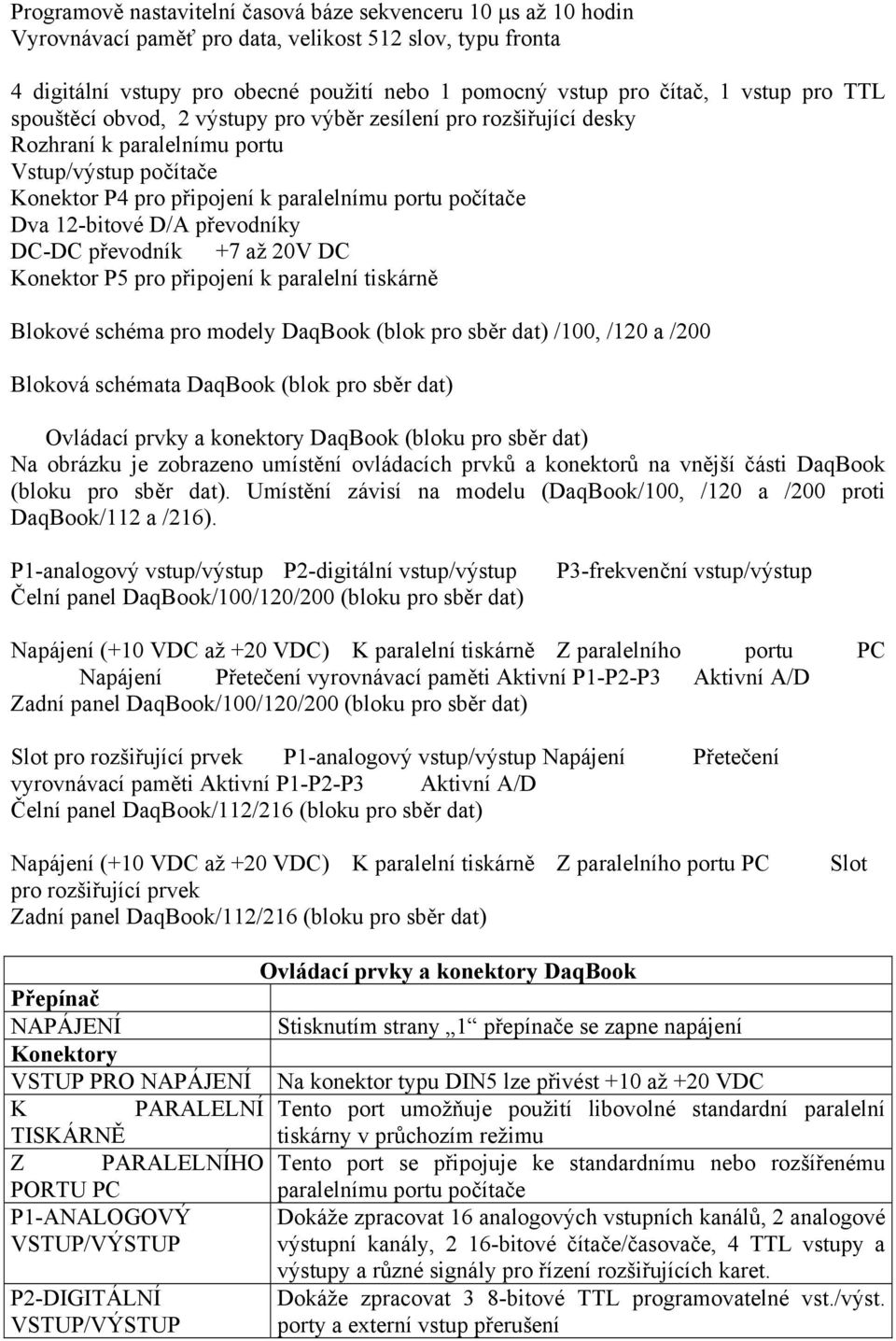 12-bitové D/A převodníky DC-DC převodník +7 až 20V DC Konektor P5 pro připojení k paralelní tiskárně Blokové schéma pro modely DaqBook (blok pro sběr dat) /100, /120 a /200 Bloková schémata DaqBook