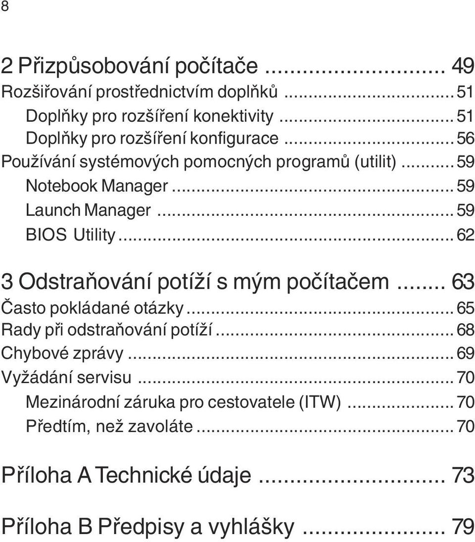 ..59 BIOS Utility...62 3 Odstraòování potíží s mým poèítaèem... 63 Èasto pokládané otázky...65 Rady pøi odstraòování potíží.