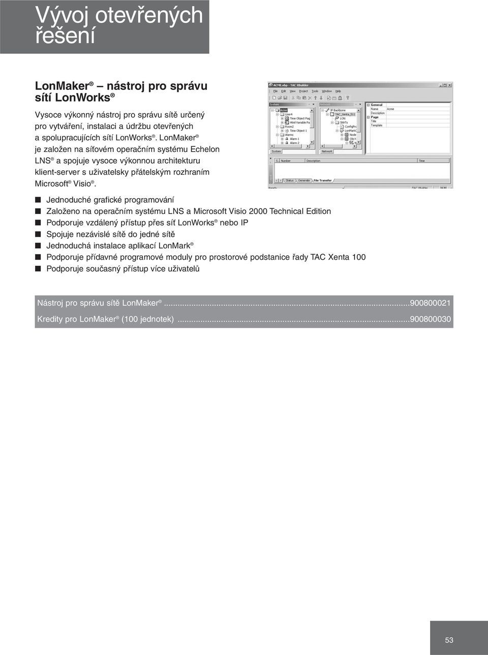 Jednoduché grafické programování Založeno na operačním systému LNS a Microsoft Visio 2000 Technical Edition Podporuje vzdálený přístup přes síť LonWorks nebo IP Spojuje nezávislé sítě do jedné sítě