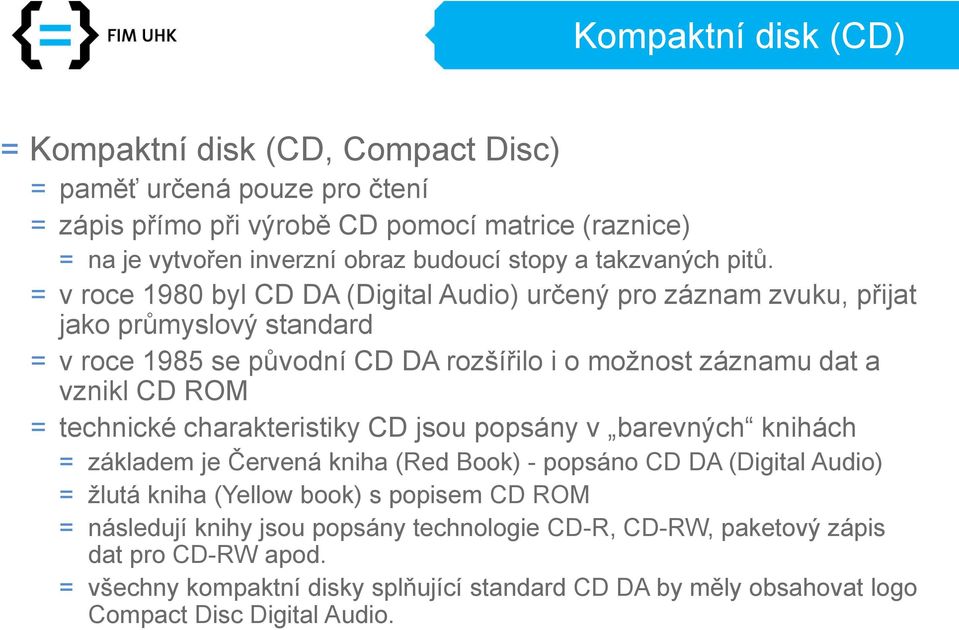 = v roce 1980 byl CD DA (Digital Audio) určený pro záznam zvuku, přijat jako průmyslový standard = v roce 1985 se původní CD DA rozšířilo i o možnost záznamu dat a vznikl CD ROM =