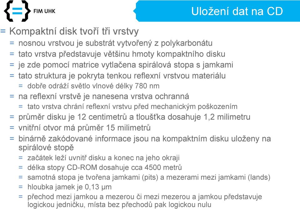 reflexní vrstvu před mechanickým poškozením = průměr disku je 12 centimetrů a tloušťka dosahuje 1,2 milimetru = vnitřní otvor má průměr 15 milimetrů = binárně zakódované informace jsou na kompaktním