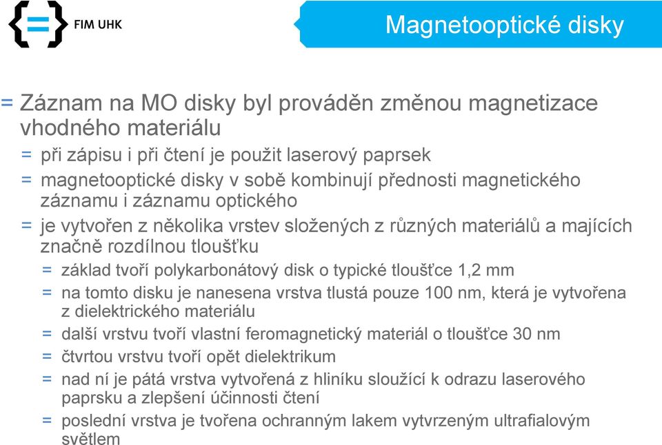 mm = na tomto disku je nanesena vrstva tlustá pouze 100 nm, která je vytvořena z dielektrického materiálu = další vrstvu tvoří vlastní feromagnetický materiál o tloušťce 30 nm = čtvrtou vrstvu tvoří