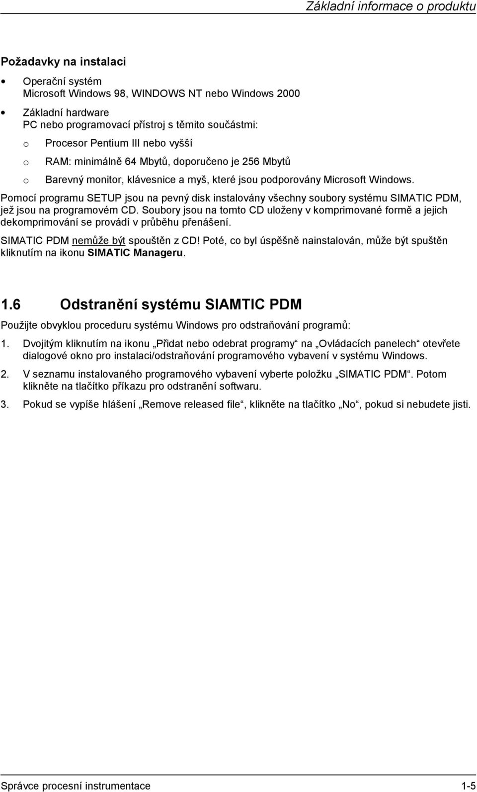 Pomocí programu SETUP jsou na pevný disk instalovány všechny soubory systému SIMATIC PDM, jež jsou na programovém CD.