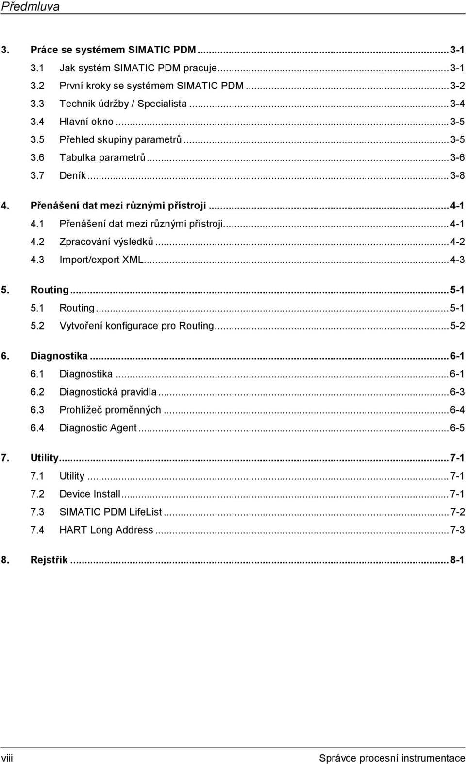 ..4-2 4.3 Import/export XML...4-3 5. Routing...5-1 5.1 Routing...5-1 5.2 Vytvoření konfigurace pro Routing...5-2 6. Diagnostika...6-1 6.1 Diagnostika...6-1 6.2 Diagnostická pravidla...6-3 6.