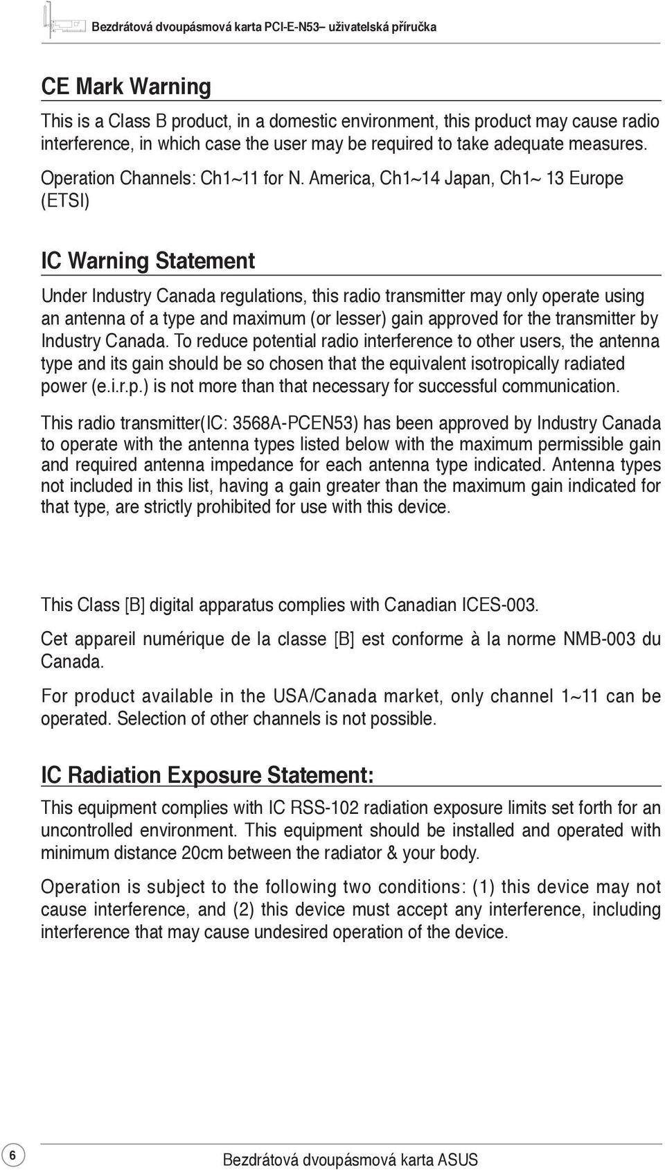 America, Ch1~14 Japan, Ch1~ 13 Europe (ETSI) IC Warning Statement Under Industry Canada regulations, this radio transmitter may only operate using an antenna of a type and maximum (or lesser) gain