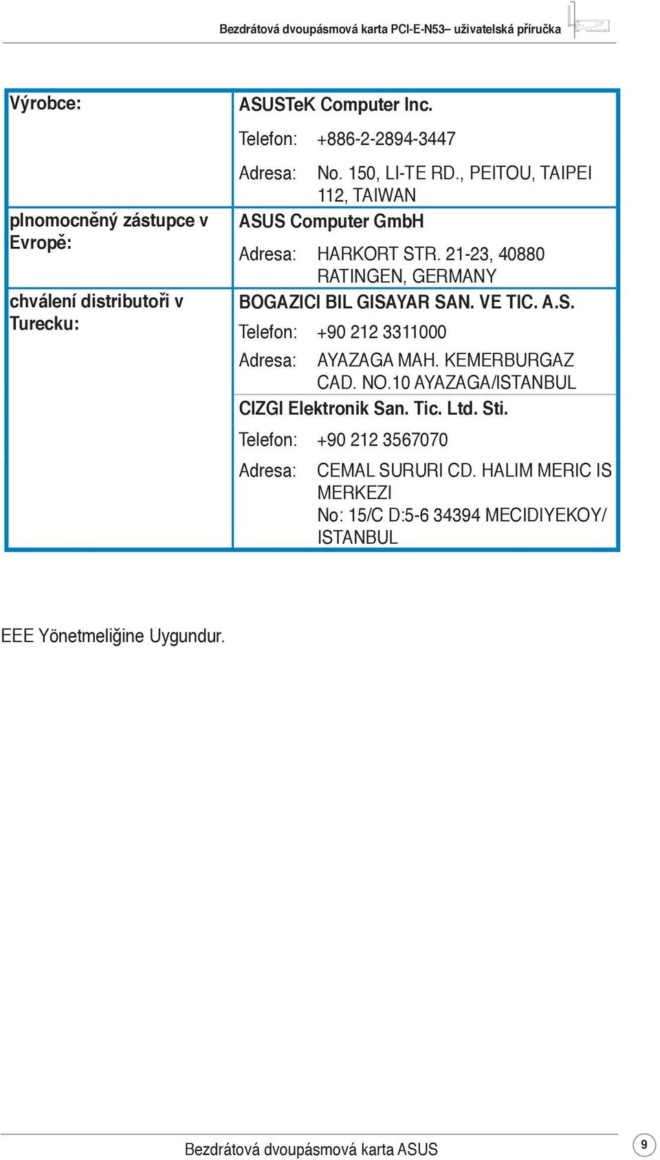 KEMERBURGAZ CAD. NO.10 AYAZAGA/ISTANBUL CIZGI Elektronik San. Tic. Ltd. Sti. Telefon: +90 212 3567070 Adresa: CEMAL SURURI CD.