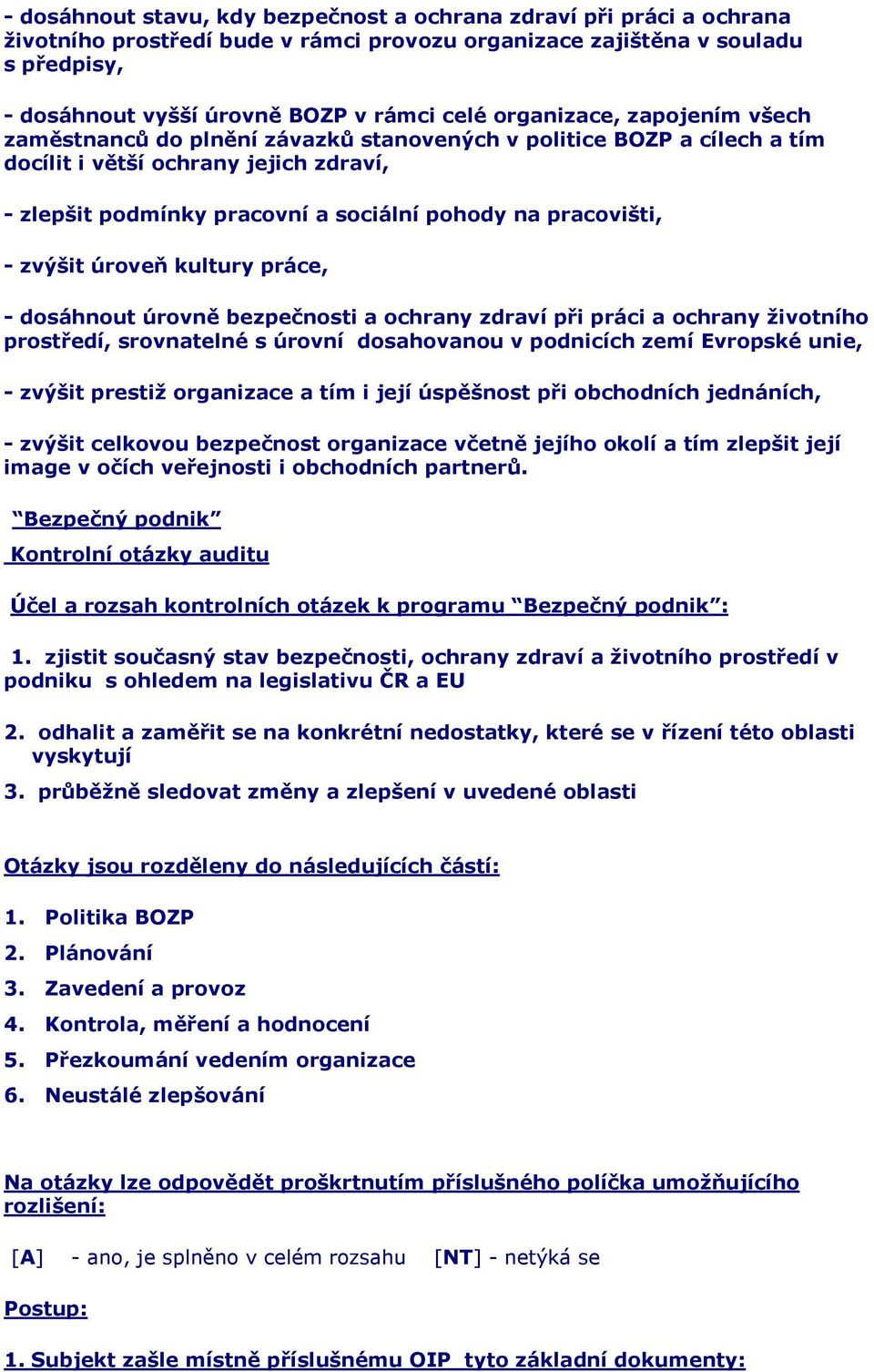 pracovišti, - zvýšit úroveň kultury práce, - dosáhnout úrovně bezpečnosti a ochrany zdraví při práci a ochrany životního prostředí, srovnatelné s úrovní dosahovanou v podnicích zemí Evropské unie, -