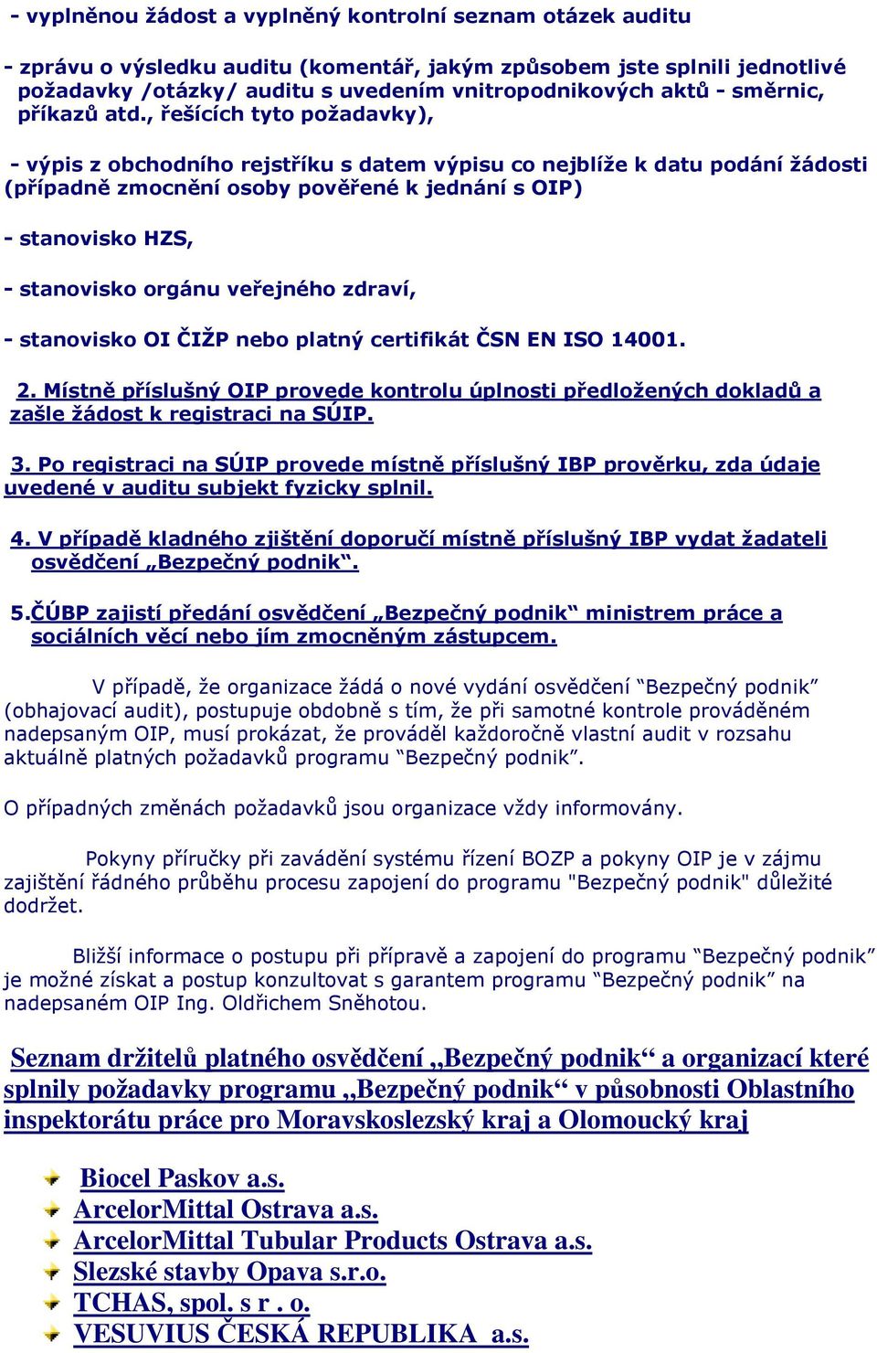 , řešících tyto požadavky), - výpis z obchodního rejstříku s datem výpisu co nejblíže k datu podání žádosti (případně zmocnění osoby pověřené k jednání s OIP) - stanovisko HZS, - stanovisko orgánu