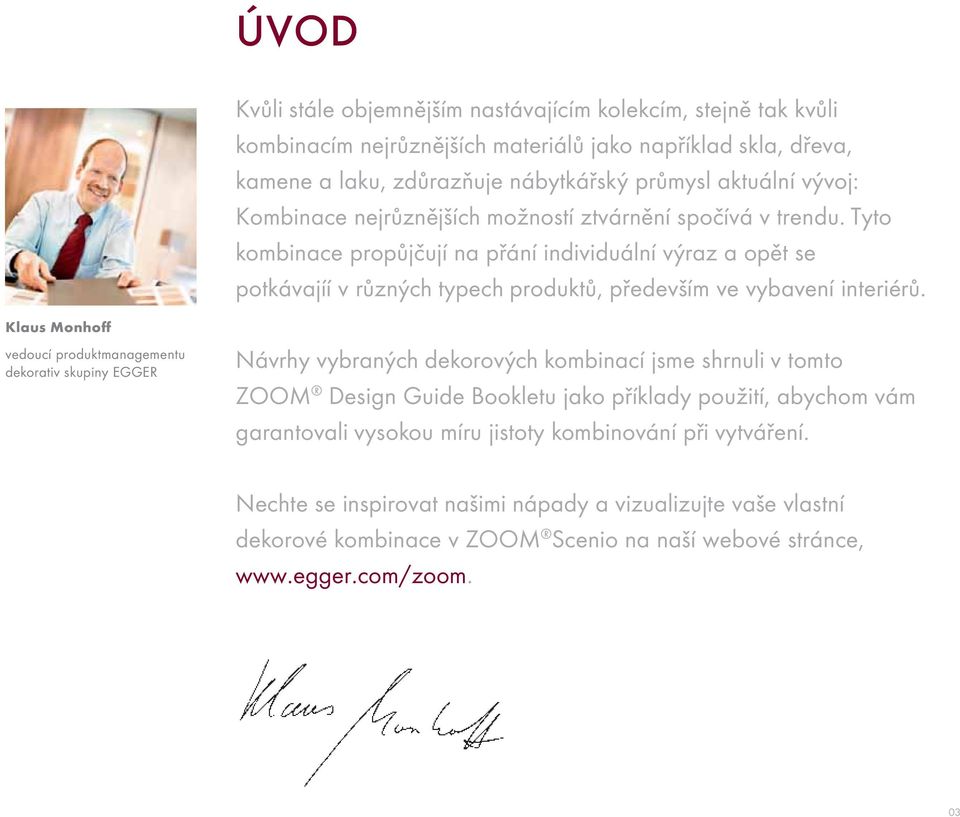 Klaus Monhoff vedoucí produktmanagementu dekorativ skupiny EGGER Návrhy vybraných dekorových kombinací jsme shrnuli v tomto ZOOM Design Guide Bookletu jako příklady použití, abychom vám