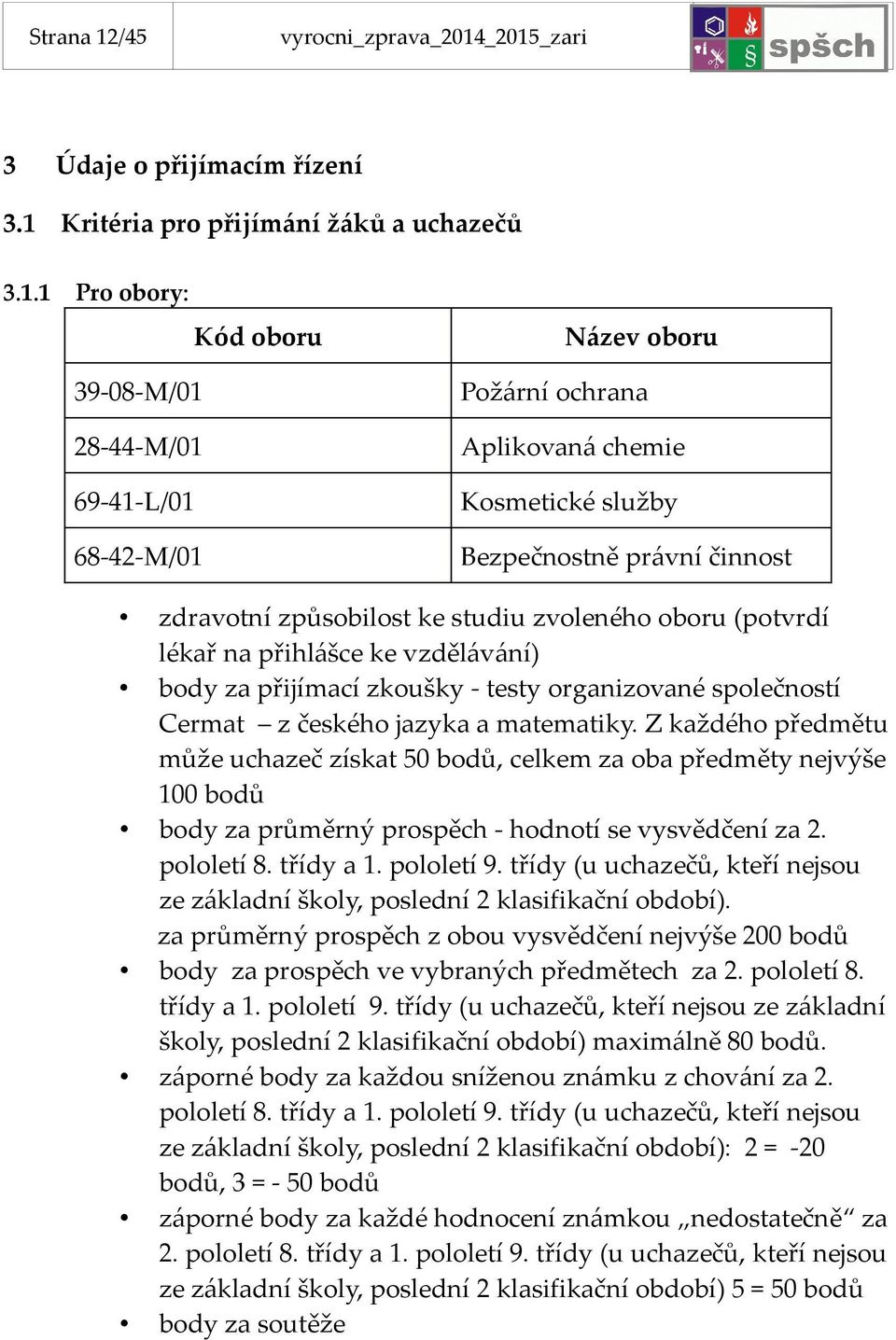 _2015_zari 3 Údaje o přijímacím řízení 3.1 Kritéria pro přijímání žáků a uchazečů 3.1.1 Pro obory: Kód oboru 39-08-M/01 28-44-M/01 69-41-L/01 68-42-M/01 Název oboru Požární ochrana Aplikovaná chemie