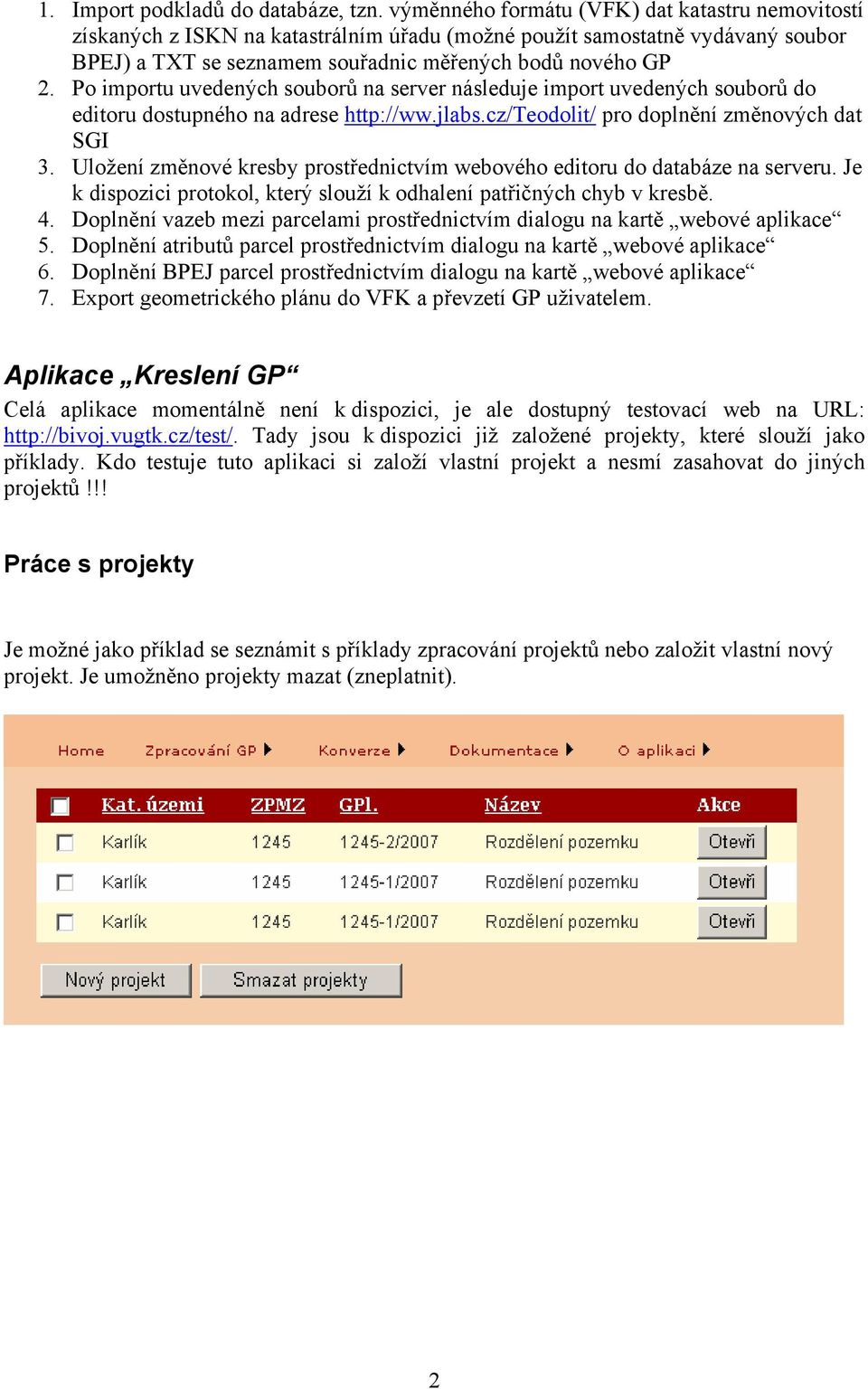 Po importu uvedených souborů na server následuje import uvedených souborů do editoru dostupného na adrese http://ww.jlabs.cz/teodolit/ pro doplnění změnových dat SGI 3.