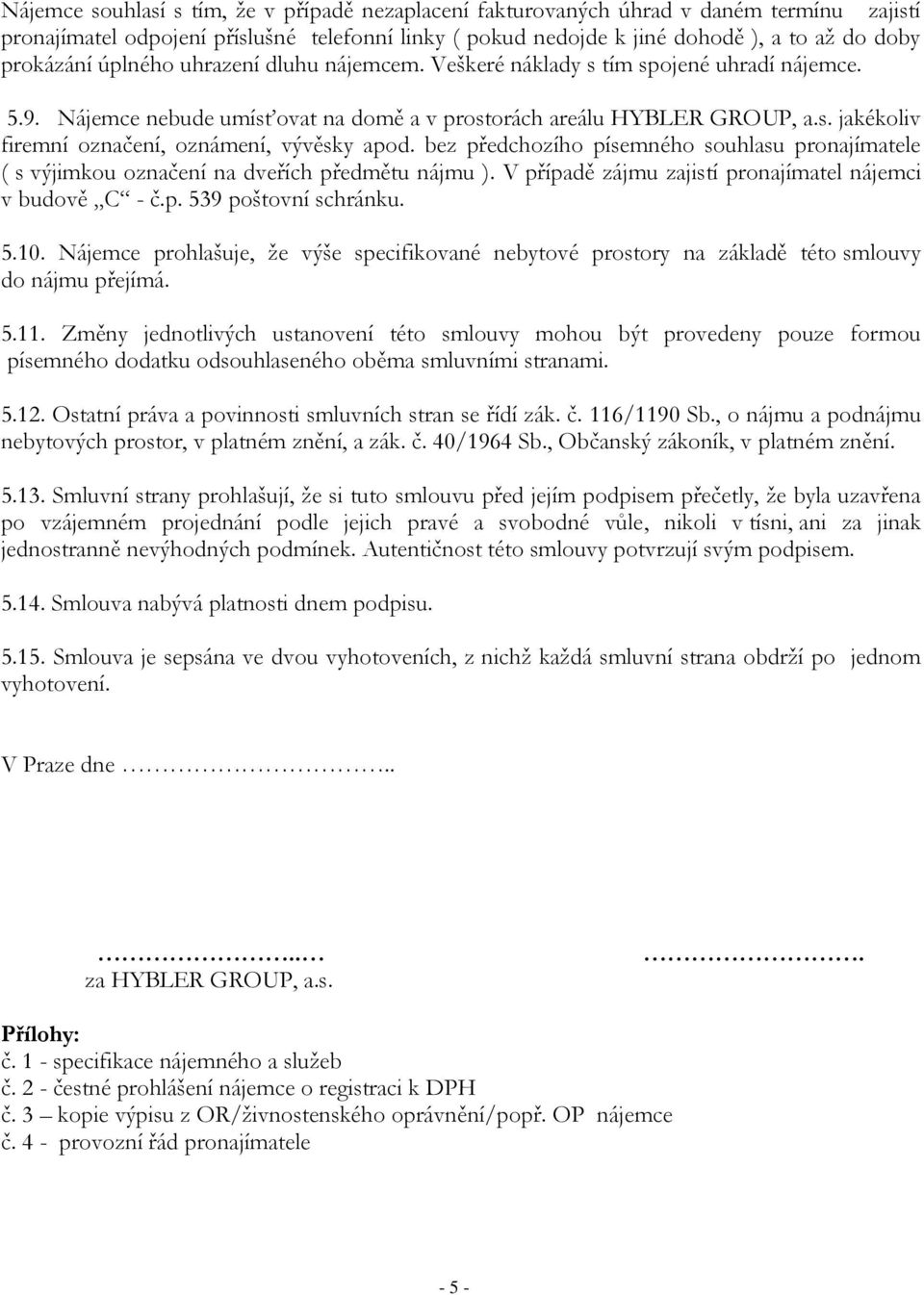 bez předchozího písemného souhlasu pronajímatele ( s výjimkou označení na dveřích předmětu nájmu ). V případě zájmu zajistí pronajímatel nájemci v budově C - č.p. 539 poštovní schránku. 5.10.