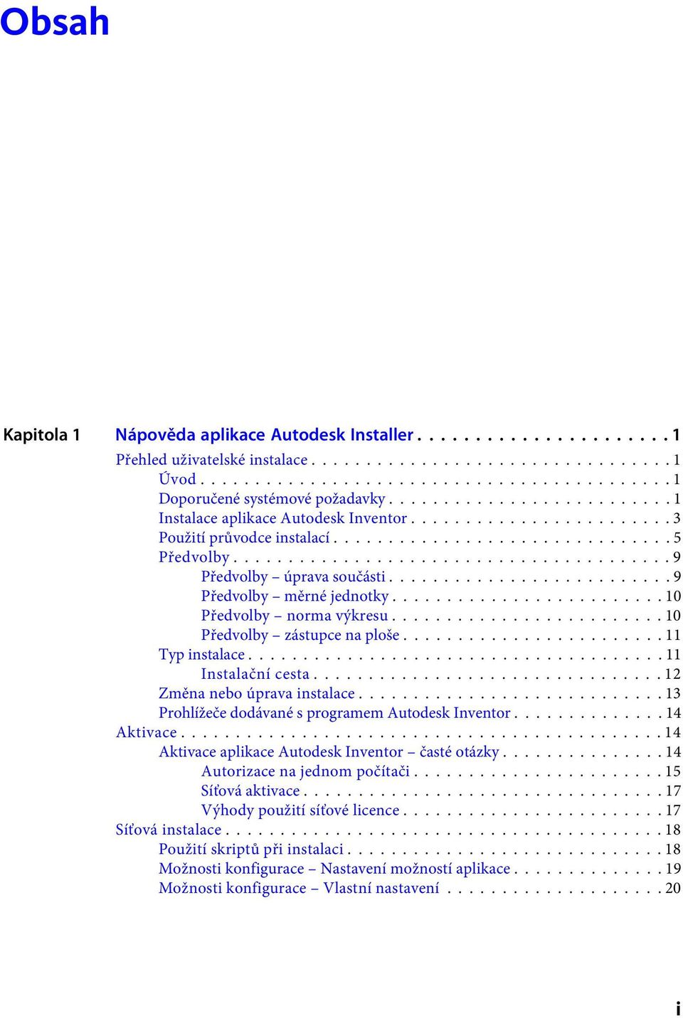 ......................... 9 Předvolby měrné jednotky......................... 10 Předvolby norma výkresu......................... 10 Předvolby zástupce na ploše........................ 11 Typ instalace.