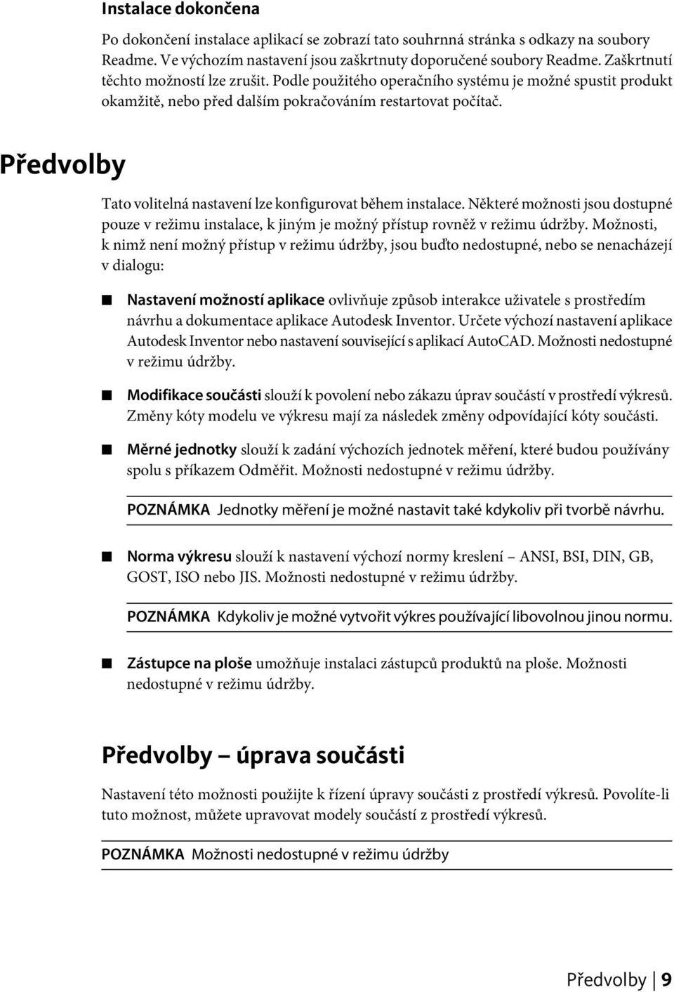 Předvolby Tato volitelná nastavení lze konfigurovat během instalace. Některé možnosti jsou dostupné pouze v režimu instalace, k jiným je možný přístup rovněž v režimu údržby.