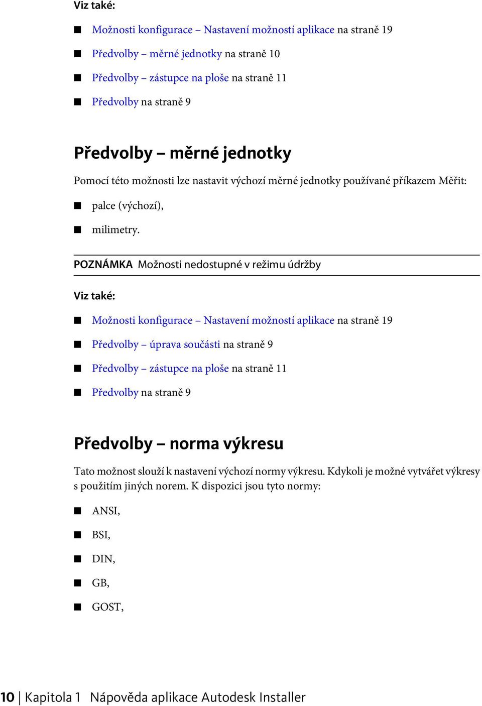 POZNÁMKA Možnosti nedostupné v režimu údržby Viz také: Možnosti konfigurace Nastavení možností aplikace na straně 19 Předvolby úprava součásti na straně 9 Předvolby zástupce na ploše na straně