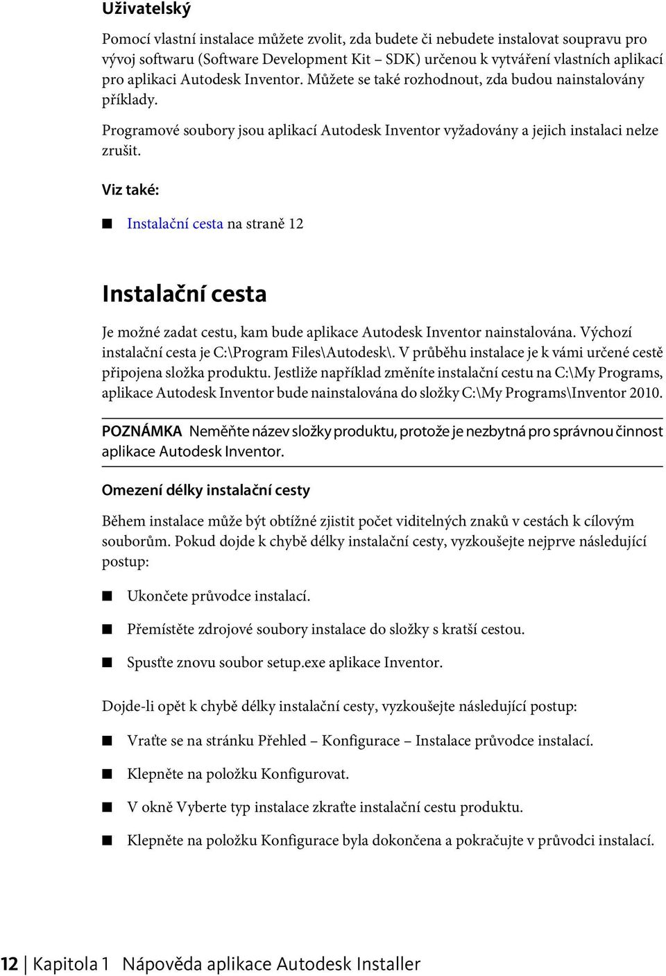 Viz také: Instalační cesta na straně 12 Instalační cesta Je možné zadat cestu, kam bude aplikace Autodesk Inventor nainstalována. Výchozí instalační cesta je C:\Program Files\Autodesk\.