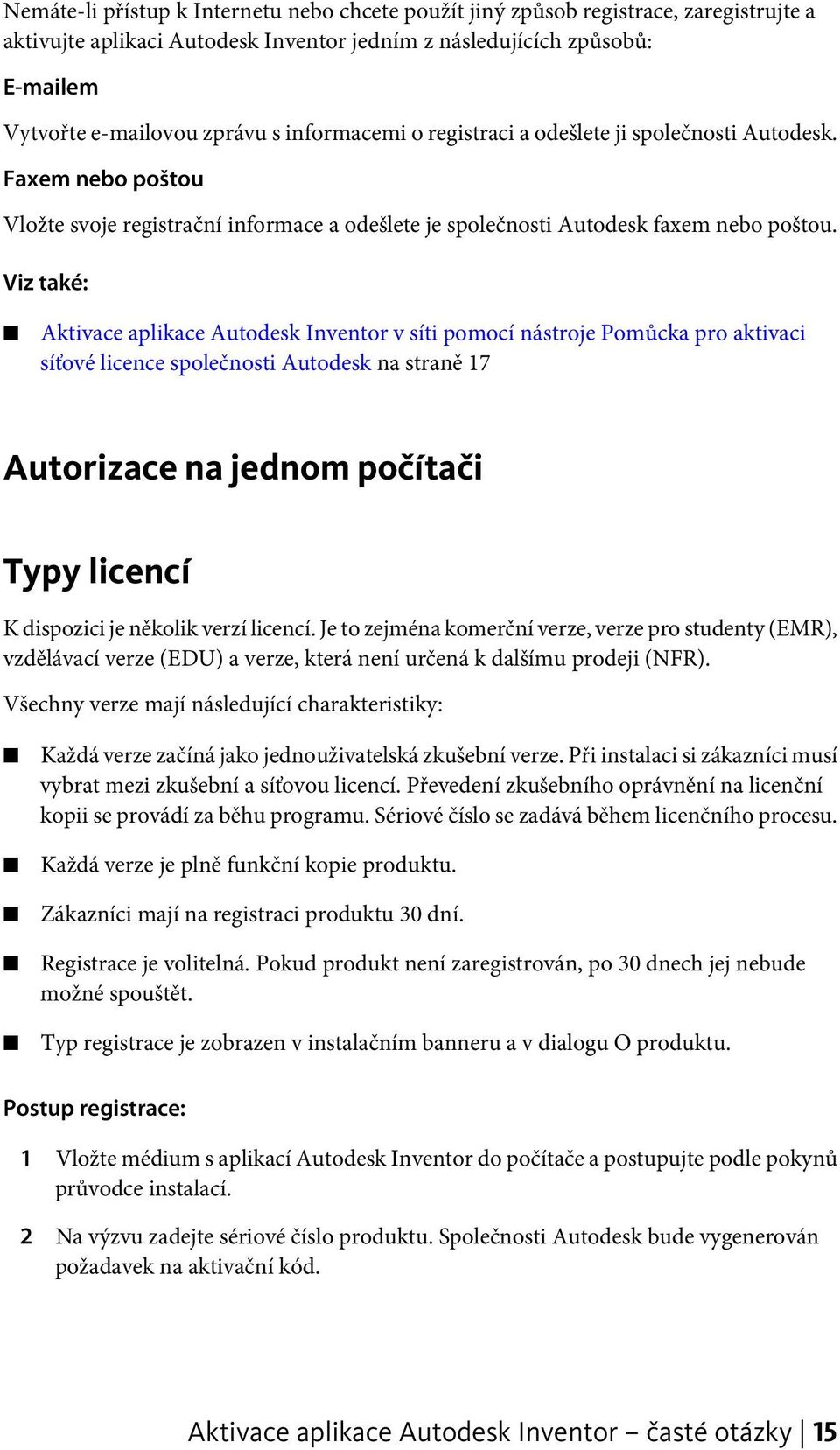 Viz také: Aktivace aplikace Autodesk Inventor v síti pomocí nástroje Pomůcka pro aktivaci síťové licence společnosti Autodesk na straně 17 Autorizace na jednom počítači Typy licencí K dispozici je