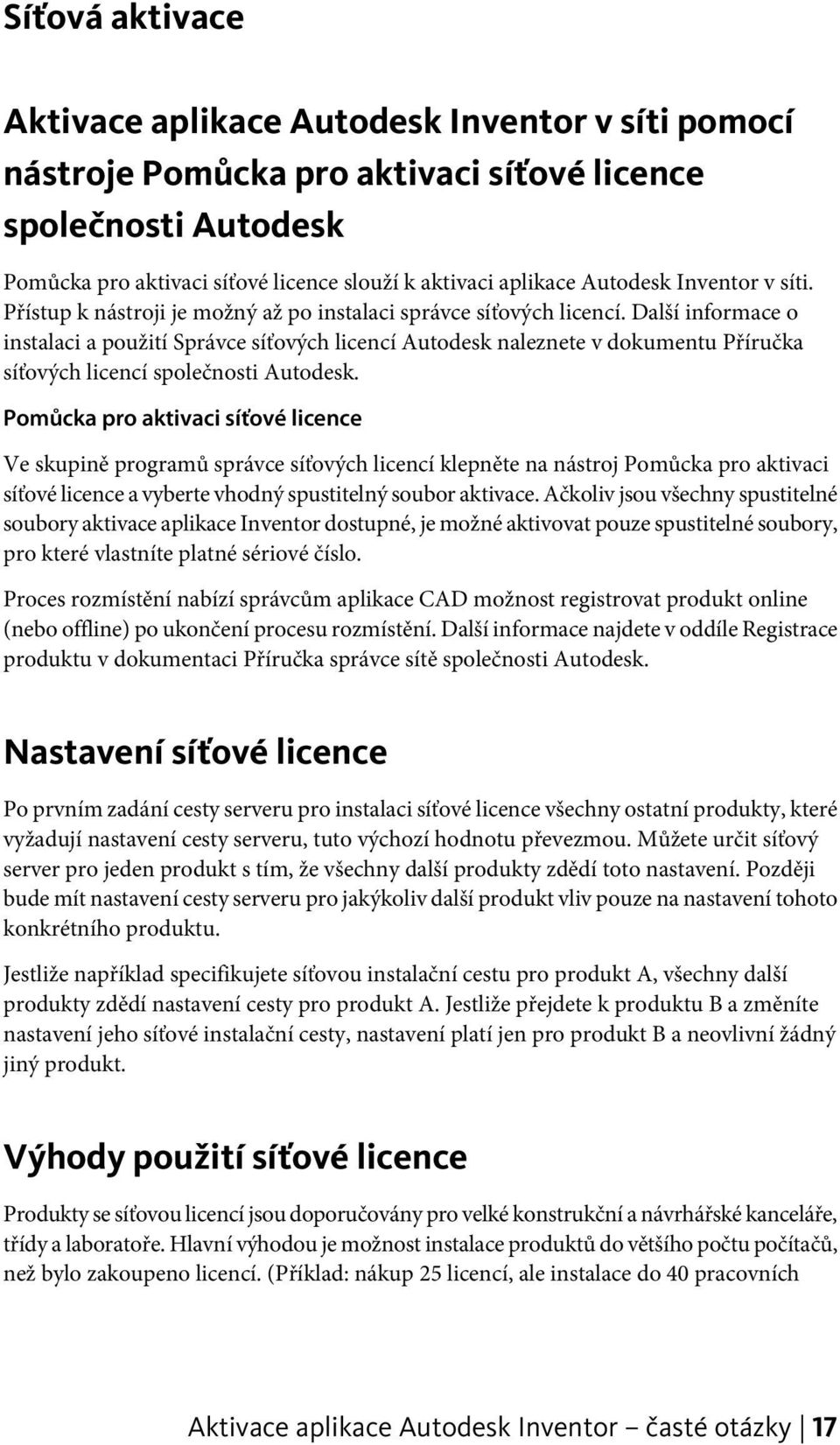 Další informace o instalaci a použití Správce síťových licencí Autodesk naleznete v dokumentu Příručka síťových licencí společnosti Autodesk.