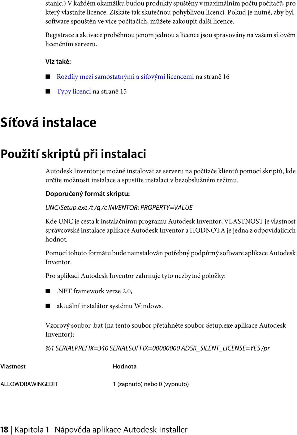 Viz také: Rozdíly mezi samostatnými a síťovými licencemi na straně 16 Typy licencí na straně 15 Síťová instalace Použití skriptů při instalaci Autodesk Inventor je možné instalovat ze serveru na