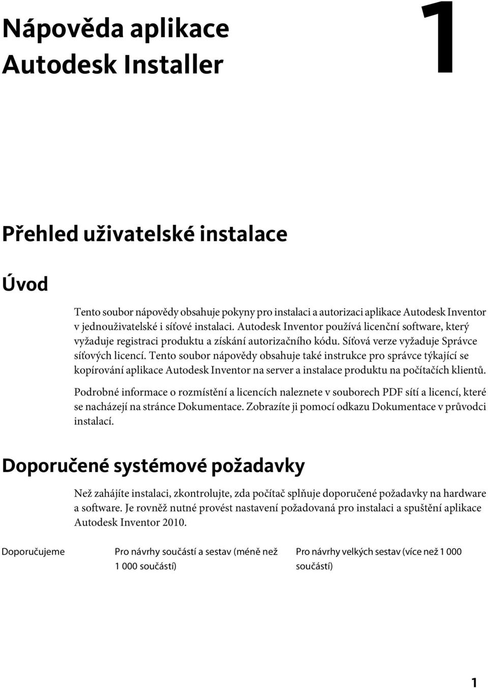 Tento soubor nápovědy obsahuje také instrukce pro správce týkající se kopírování aplikace Autodesk Inventor na server a instalace produktu na počítačích klientů.