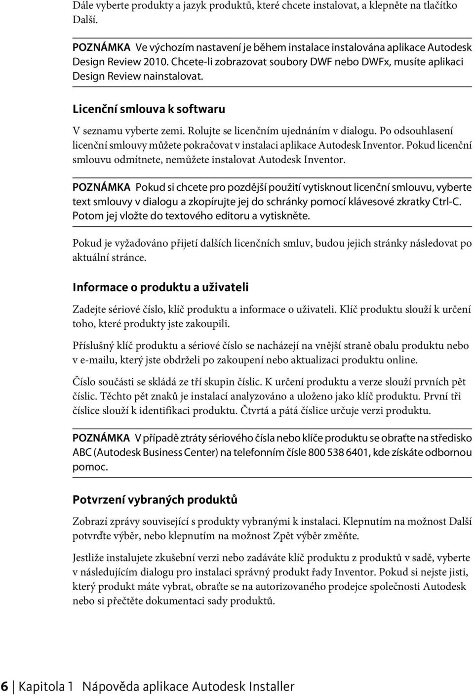 Po odsouhlasení licenční smlouvy můžete pokračovat v instalaci aplikace Autodesk Inventor. Pokud licenční smlouvu odmítnete, nemůžete instalovat Autodesk Inventor.