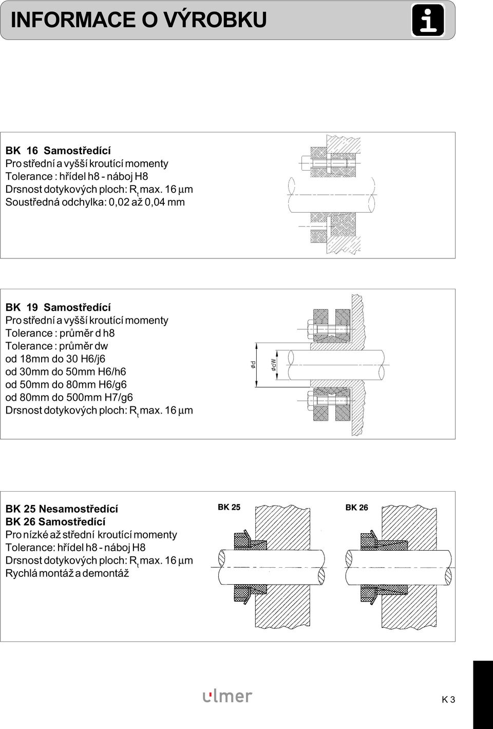 Tolerance : průměr dw od 18mm do 30 H6/j6 od 30mm do 50mm H6/h6 od 50mm do 80mm H6/g6 od 80mm do 500mm H7/g6 BK 25