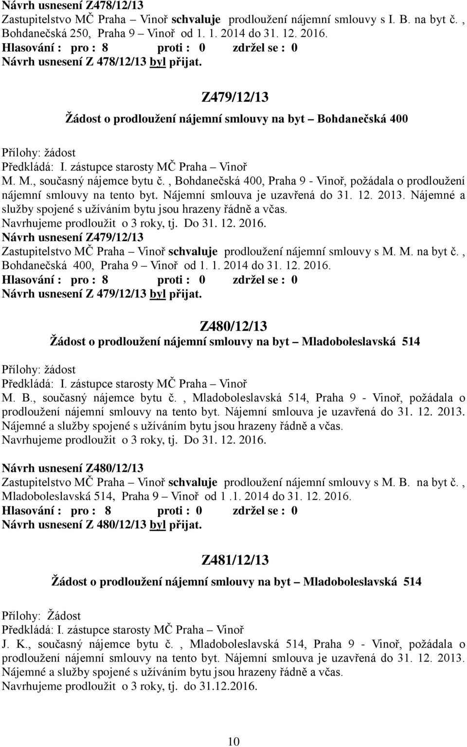 , Bohdanečská 400, Praha 9 - Vinoř, požádala o prodloužení nájemní smlouvy na tento byt. Nájemní smlouva je uzavřená do 31. 12. 2013.