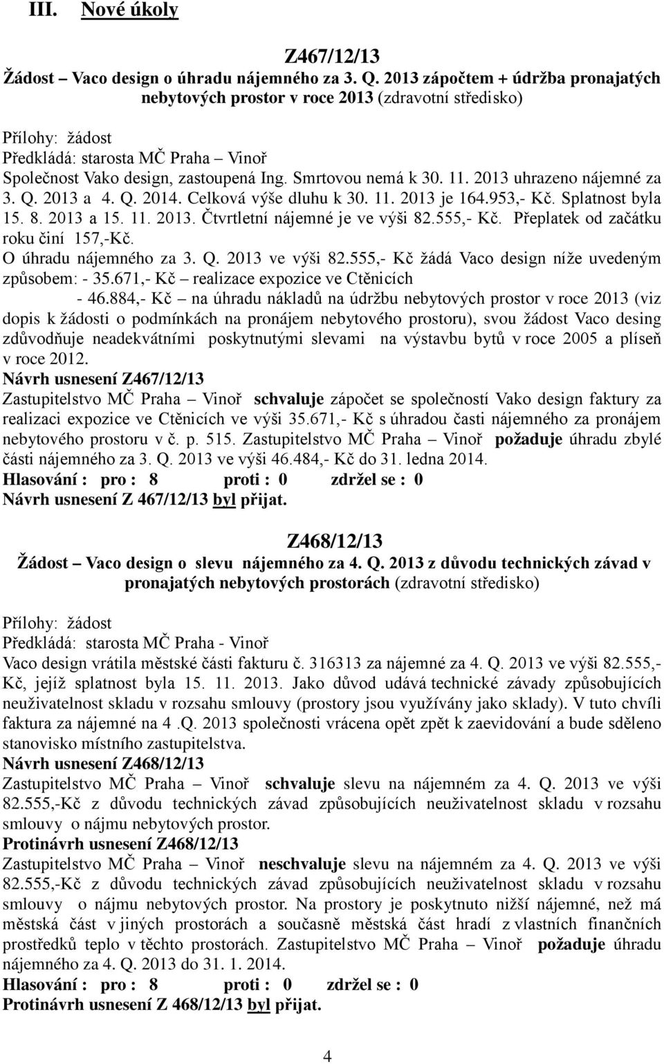 Celková výše dluhu k 30. 11. 2013 je 164.953,- Kč. Splatnost byla 15. 8. 2013 a 15. 11. 2013. Čtvrtletní nájemné je ve výši 82.555,- Kč. Přeplatek od začátku roku činí 157,-Kč.