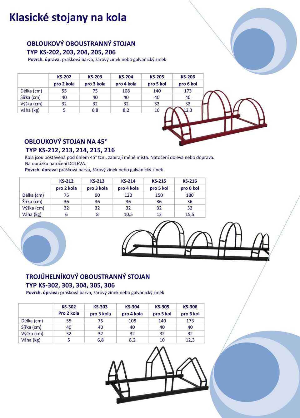 40 Výška (cm) 32 32 32 32 32 Váha (kg) 5 6,8 8,2 10 12,3 OBLOUKOVÝ STOJAN NA 45 TYP KS-212, 213, 214, 215, 216 Kola jsou postavená pod úhlem 45 tzn., zabírají méně místa. Natočení doleva nebo doprava.