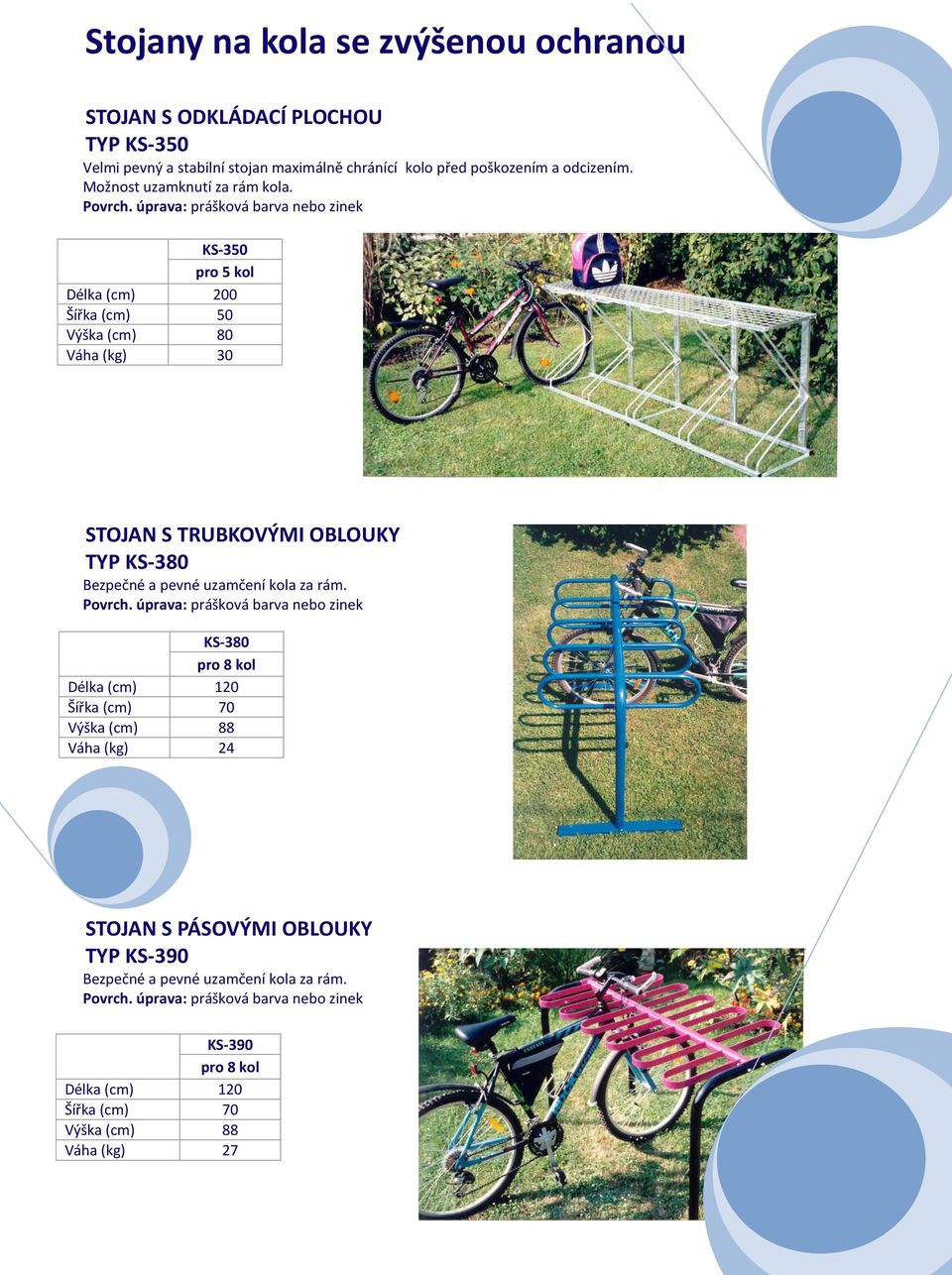 KS-350 pro 5 kol Délka (cm) 200 Šířka (cm) 50 Výška (cm) 80 Váha (kg) 30 STOJAN S TRUBKOVÝMI OBLOUKY TYP KS-380 Bezpečné a pevné uzamčení