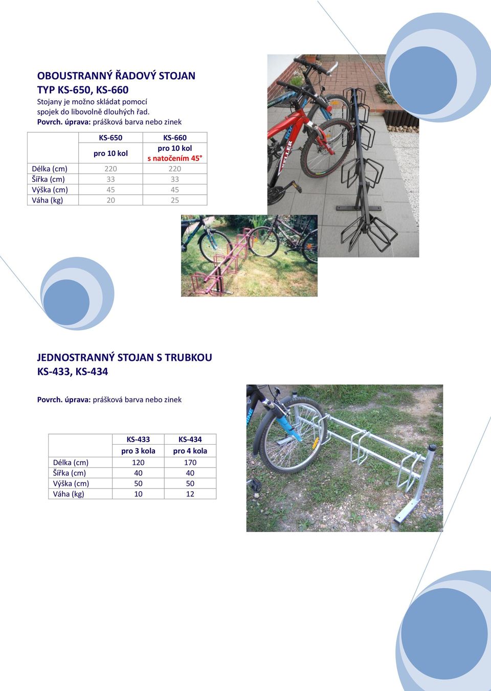 KS-650 KS-660 pro 10 kol pro 10 kol s natočením 45 Délka (cm) 220 220 Šířka (cm) 33 33 Výška