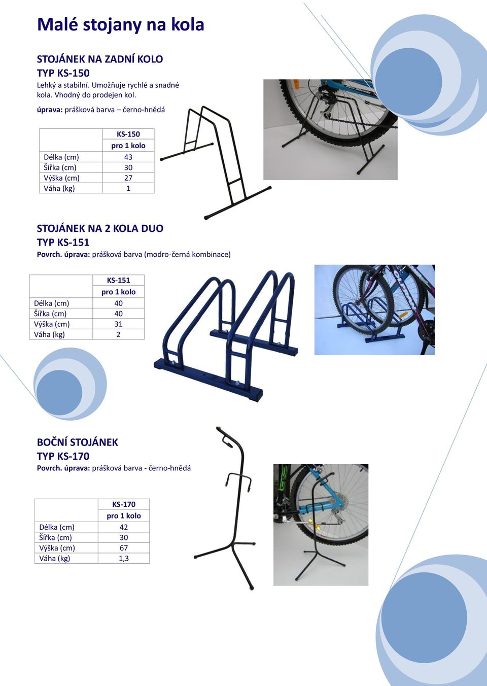 KS-150 Délka (cm) 43 Šířka (cm) 30 Výška (cm) 27 Váha (kg) 1 STOJÁNEK NA 2 KOLA DUO TYP KS-151 Povrch.