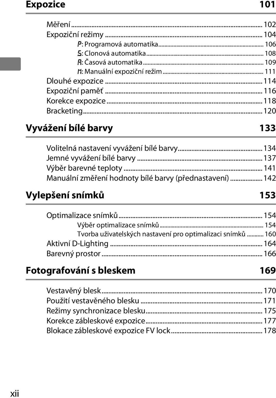 .. 141 Manuální změření hodnoty bílé barvy (přednastavení)... 142 Vylepšení snímků 153 Optimalizace snímků... 154 Výběr optimalizace snímků... 154 Tvorba uživatelských nastavení pro optimalizaci snímků.