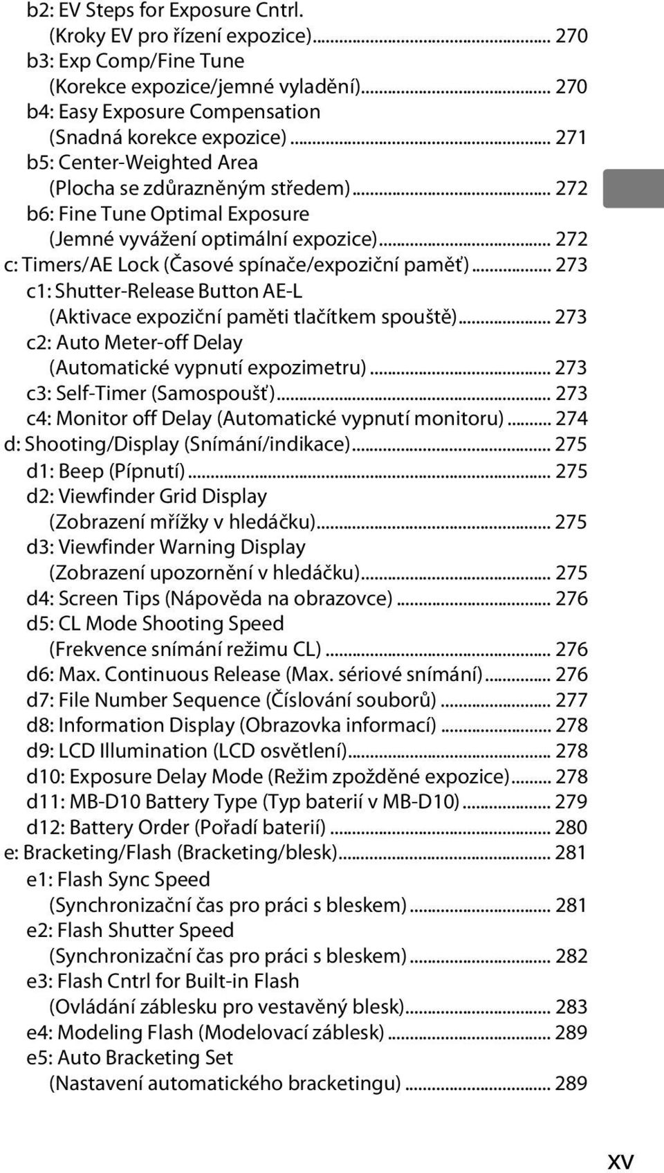 .. 273 c1: Shutter-Release Button AE-L (Aktivace expoziční paměti tlačítkem spouště)... 273 c2: Auto Meter-off Delay (Automatické vypnutí expozimetru)... 273 c3: Self-Timer (Samospoušť).