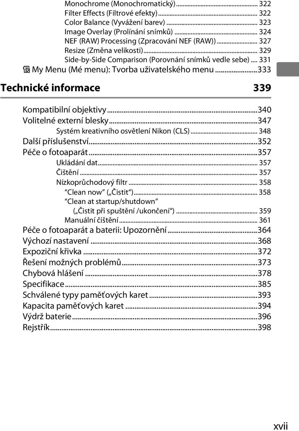 ..340 Volitelné externí blesky...347 Systém kreativního osvětlení Nikon (CLS)... 348 Další příslušenství...352 Péče o fotoaparát...357 Ukládání dat... 357 Čištění... 357 Nízkoprůchodový filtr.