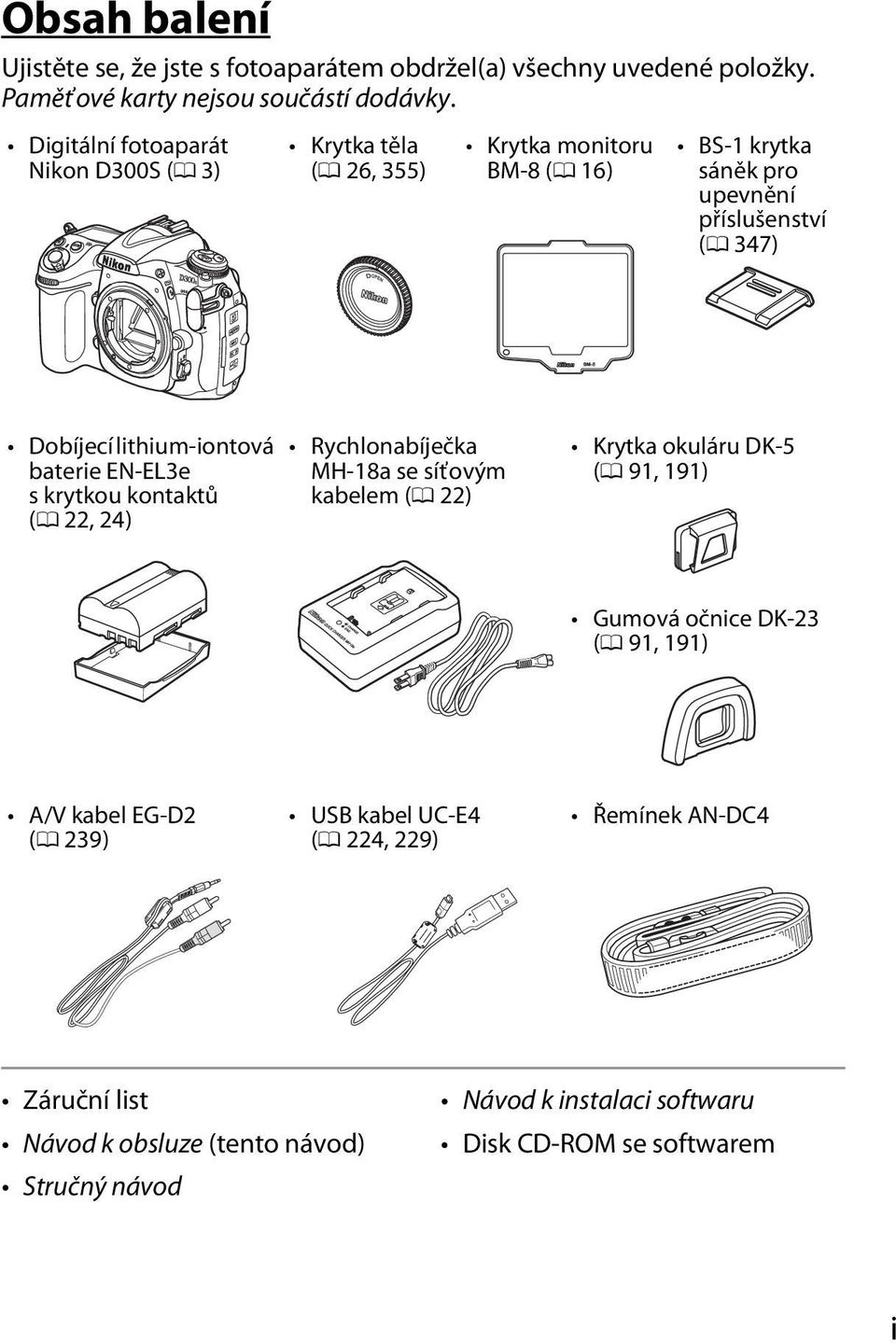 lithium-iontová baterie EN-EL3e s krytkou kontaktů (0 22, 24) Rychlonabíječka MH-18a se síťovým kabelem (0 22) Krytka okuláru DK-5 (0 91, 191) Gumová očnice