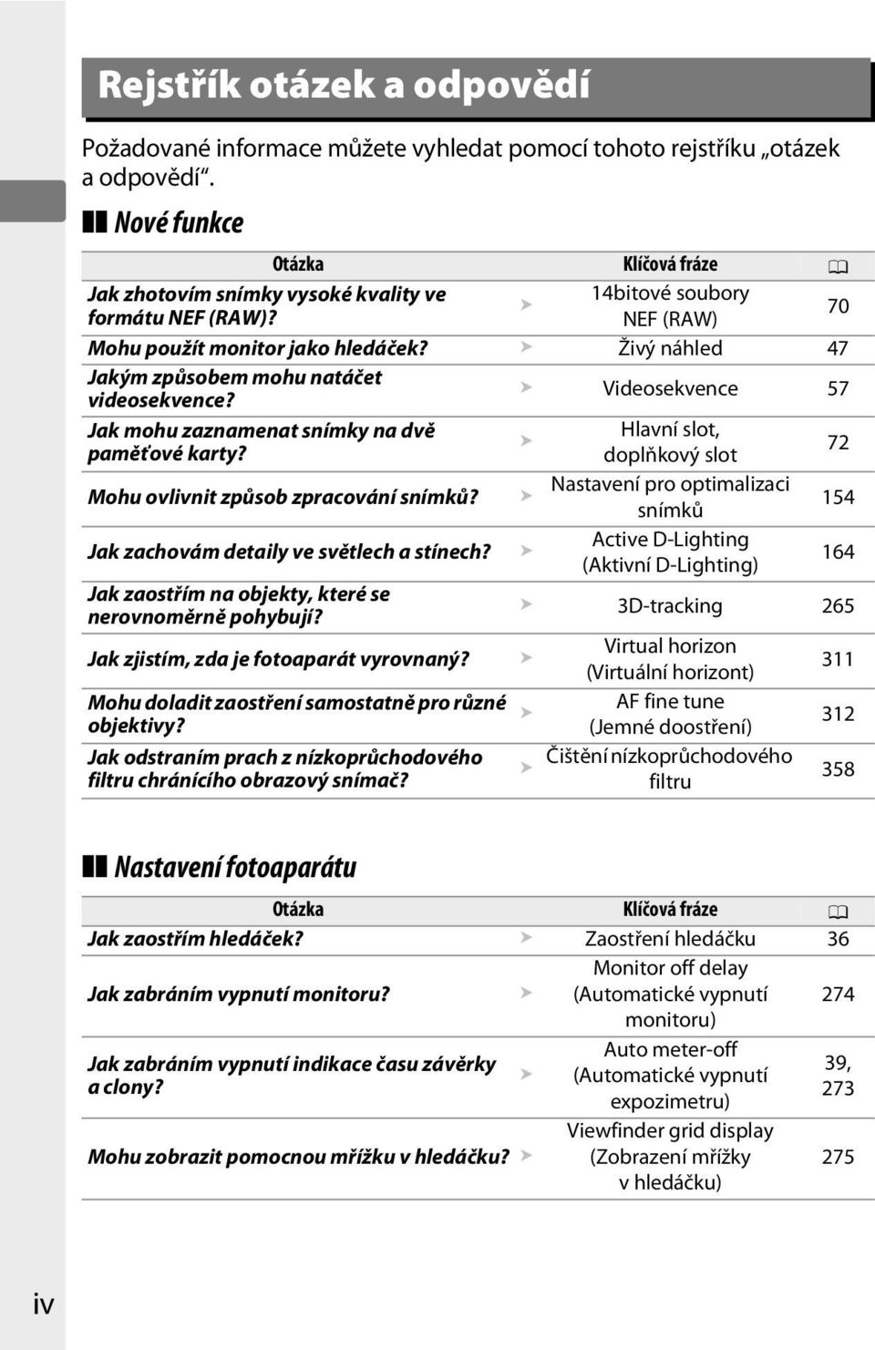 Živý náhled 47 Jakým způsobem mohu natáčet videosekvence? Videosekvence 57 Jak mohu zaznamenat snímky na dvě Hlavní slot, paměťové karty? doplňkový slot 72 Mohu ovlivnit způsob zpracování snímků?