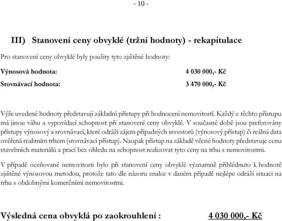 V současné době jsou preferovány přístupy výnosový a srovnávací, které odráží zájem případných investorů (výnosový přístup) či reálná data ověřená realitním trhem (srovnávací přístup).