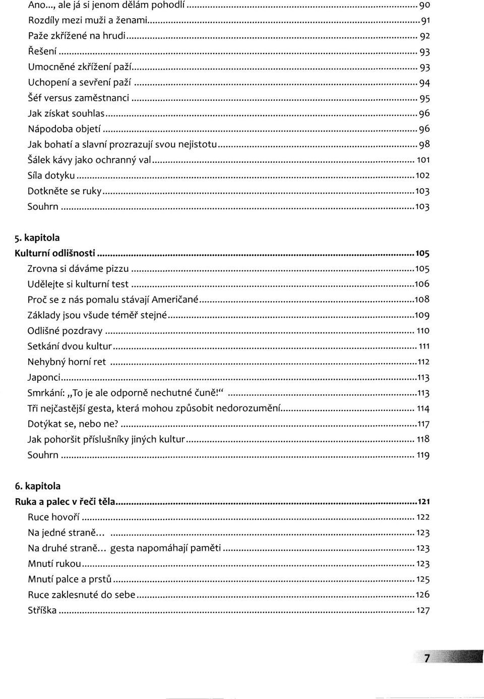 kapitola Kulturní odlišnosti 105 Zrovna si dáváme pizzu 105 Udělejte si kulturní test 106 Proč se z nás pomalu stávají Američané 108 Základy jsou všude téměř stejné 109 Odlišné pozdravy 110 Setkání