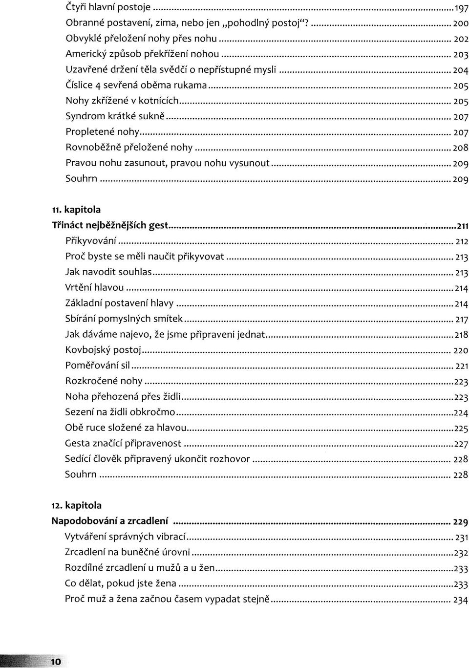 Syndrom krátké sukně 207 Propletené nohy 207 Rovnoběžně přeložené nohy 208 Pravou nohu zasunout, pravou nohu vysunout 209 Souhrn 209 11.