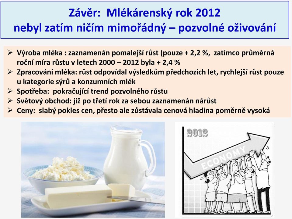 předchozích let, rychlejší růst pouze u kategorie sýrů a konzumních mlék Spotřeba: pokračující trend pozvolného růstu