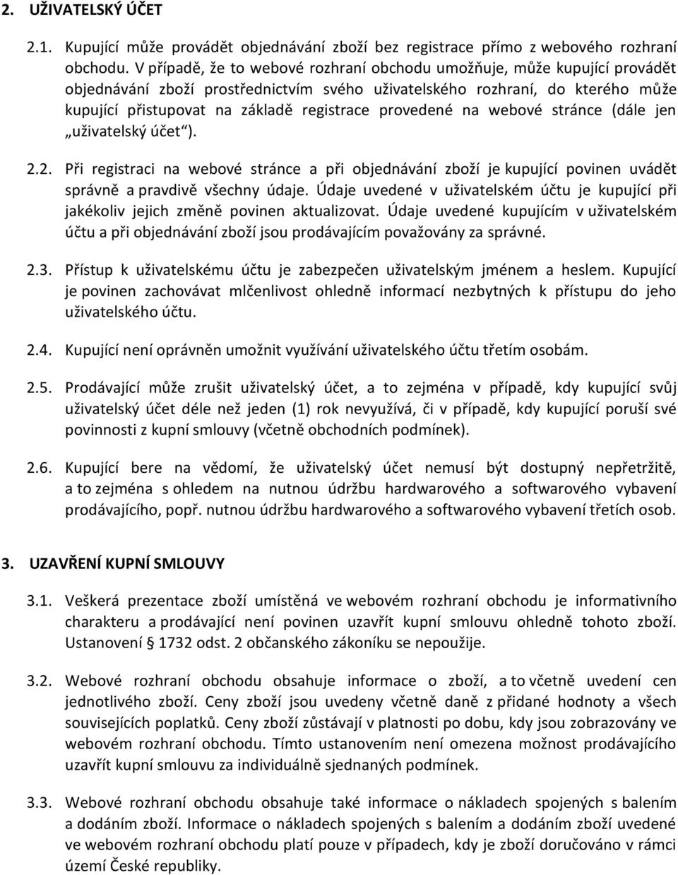 provedené na webové stránce (dále jen uživatelský účet ). 2.2. Při registraci na webové stránce a při objednávání zboží je kupující povinen uvádět správně a pravdivě všechny údaje.