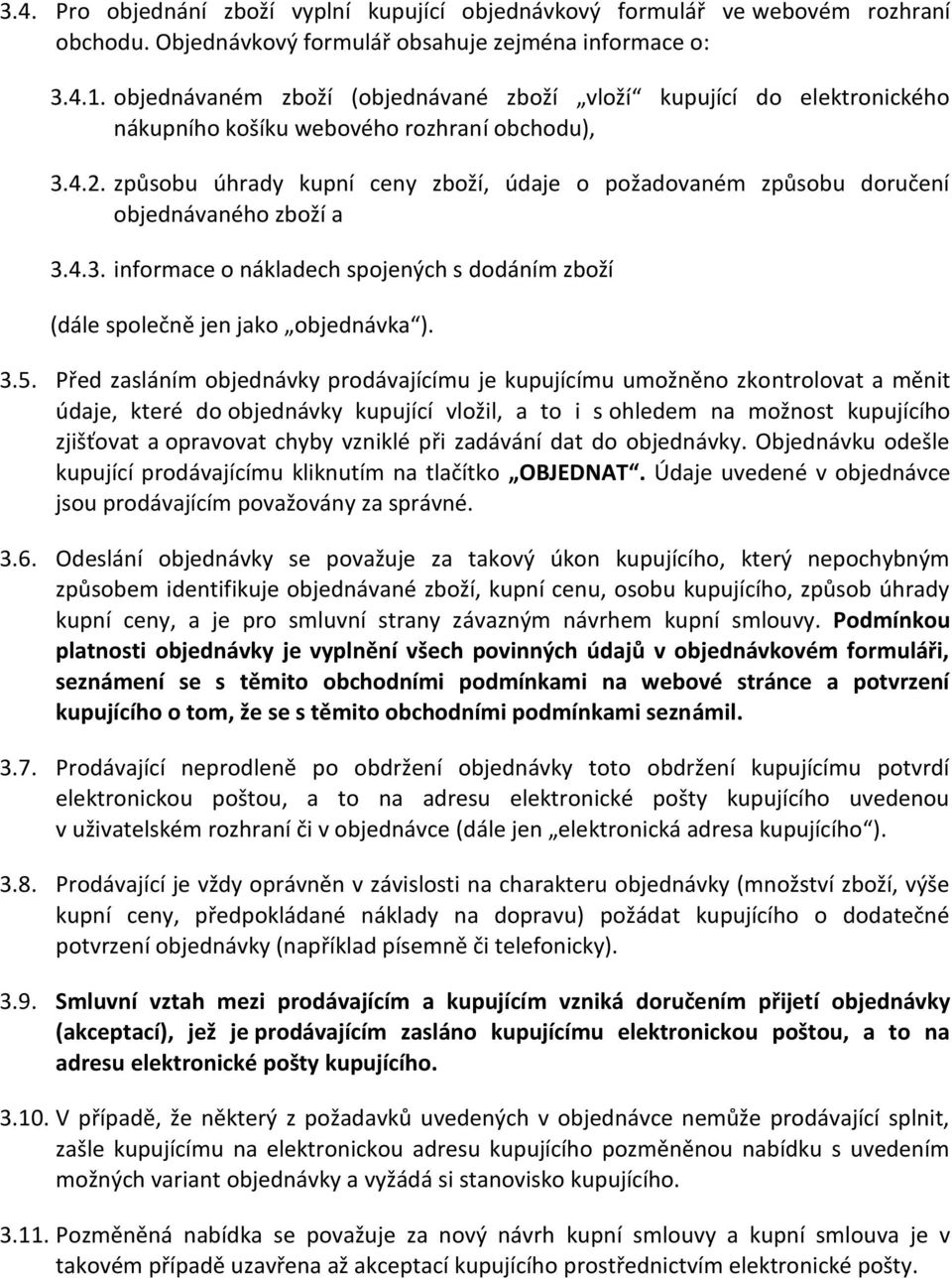 způsobu úhrady kupní ceny zboží, údaje o požadovaném způsobu doručení objednávaného zboží a 3.4.3. informace o nákladech spojených s dodáním zboží (dále společně jen jako objednávka ). 3.5.