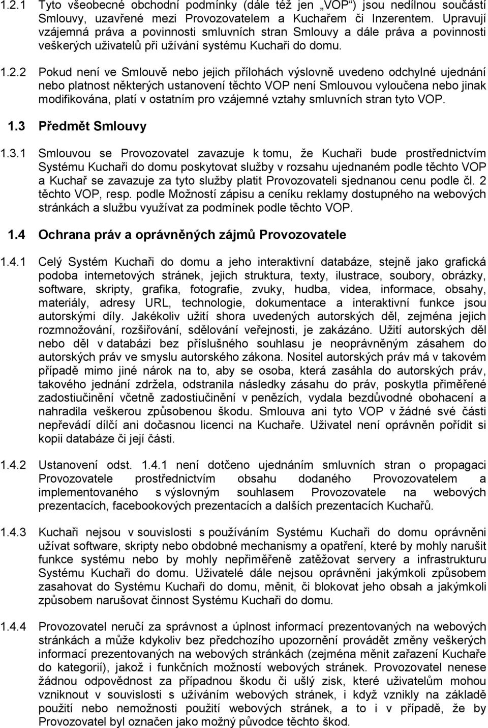 2 Pokud není ve Smlouvě nebo jejich přílohách výslovně uvedeno odchylné ujednání nebo platnost některých ustanovení těchto VOP není Smlouvou vyloučena nebo jinak modifikována, platí v ostatním pro