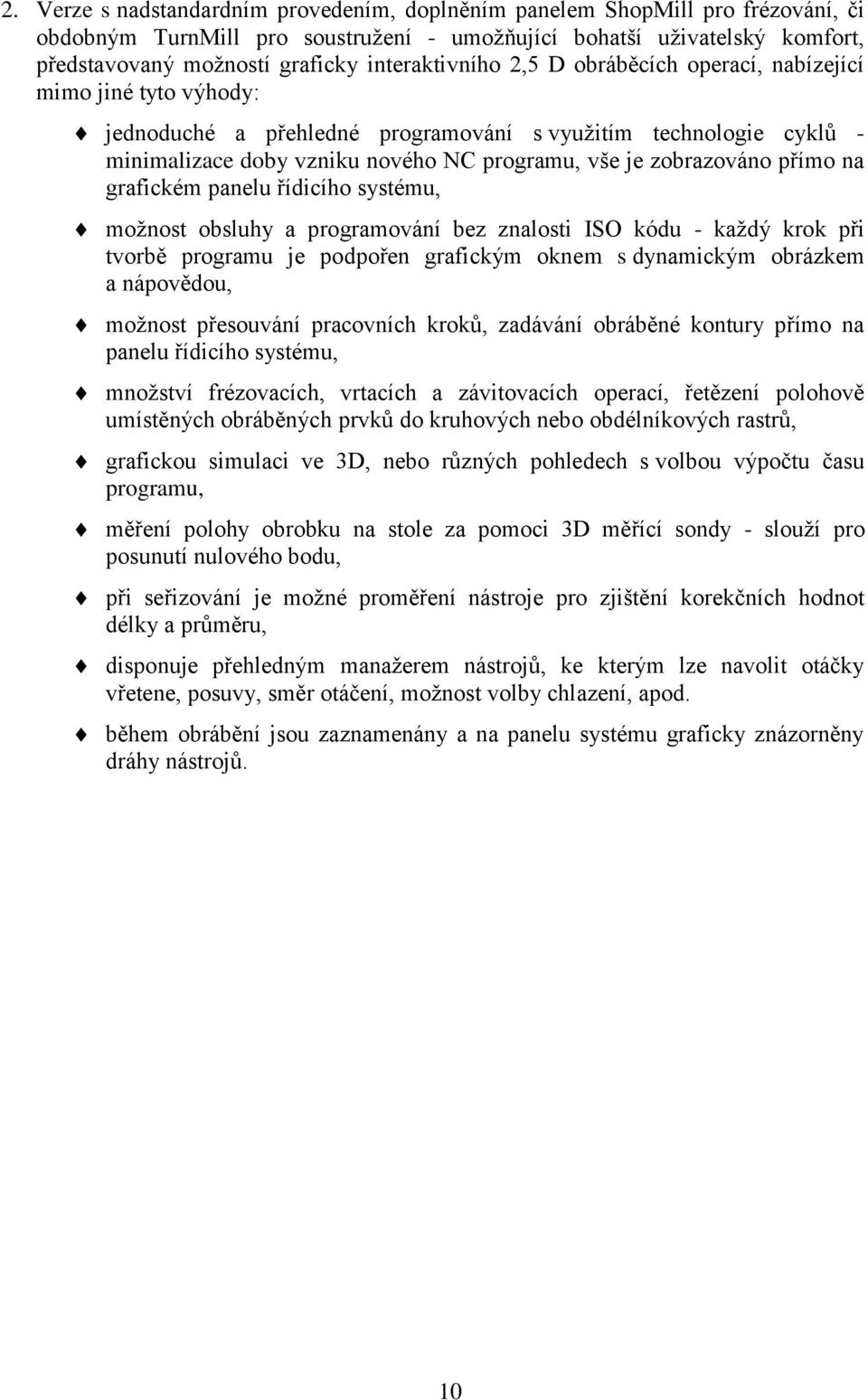 zobrazováno přímo na grafickém panelu řídicího systému, možnost obsluhy a programování bez znalosti ISO kódu - každý krok při tvorbě programu je podpořen grafickým oknem s dynamickým obrázkem a