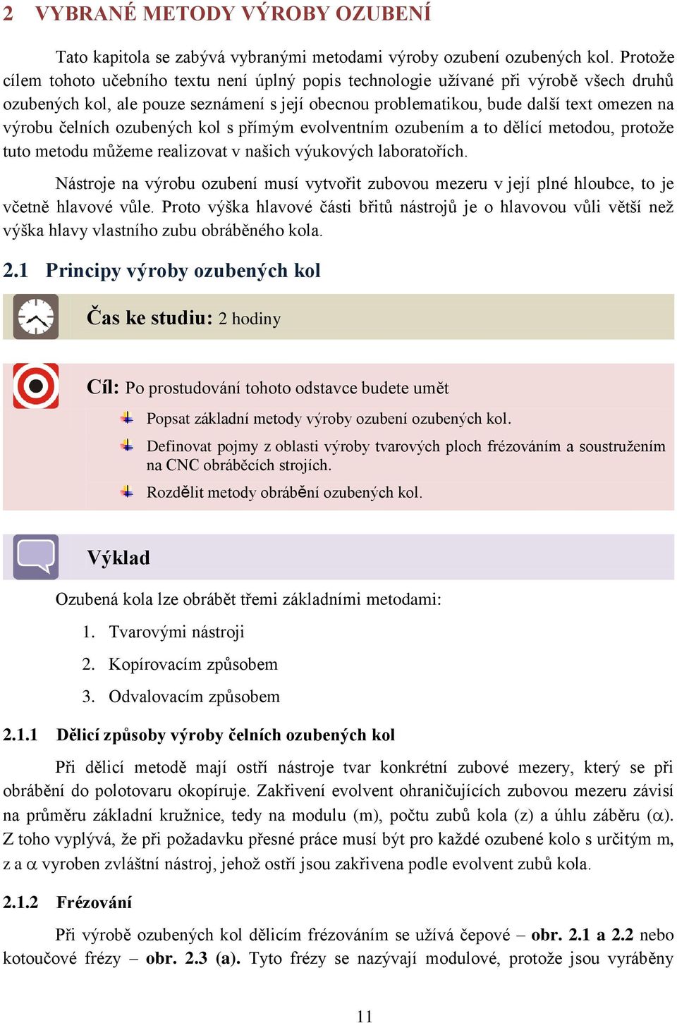 čelních ozubených kol s přímým evolventním ozubením a to dělící metodou, protože tuto metodu můžeme realizovat v našich výukových laboratořích.