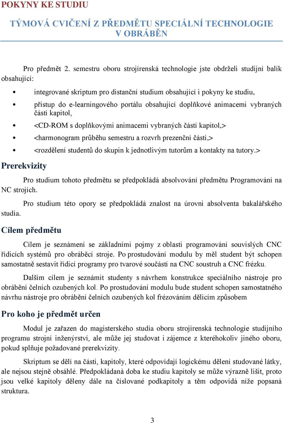 obsahující doplňkové animacemi vybraných částí kapitol, <CD-ROM s doplňkovými animacemi vybraných částí kapitol,> <harmonogram průběhu semestru a rozvrh prezenční části,> <rozdělení studentů do